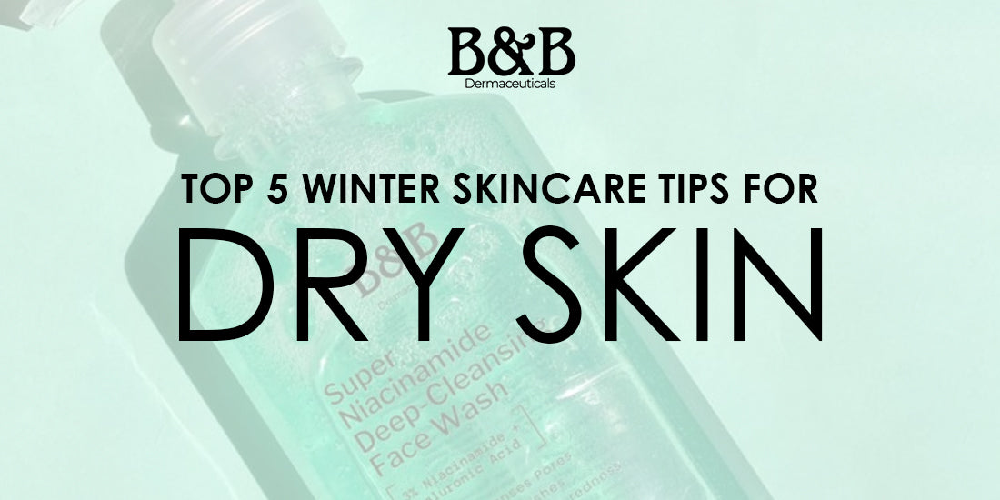 Top 5 Winter Skincare Tips for Dry Skin